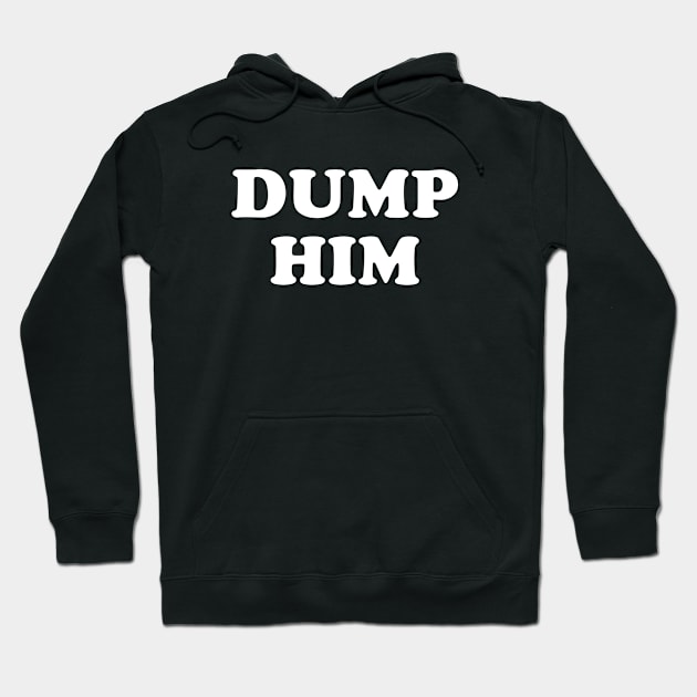 Dump Him Hoodie by anupasi